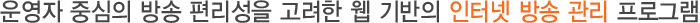 운영자 중심의 방송 편리성을 고려한 웹 기반의 인터넷 방송 관리 프로그램
