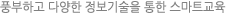 풍부하고 다양한 정보기술을 통한 스마트교실